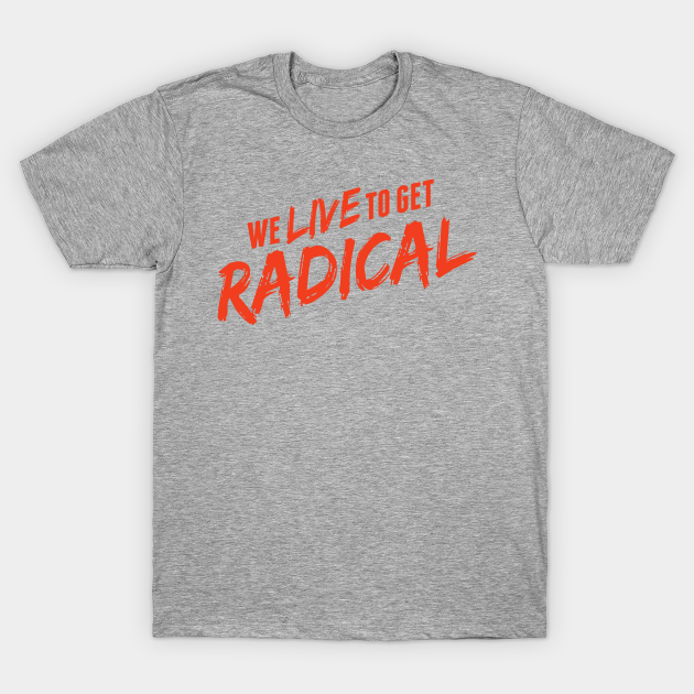 live to get radical shirt
